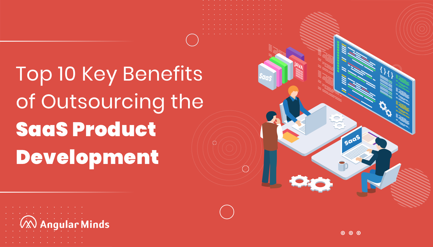 Major Benefits of Outsourcing the SaaS Product Development