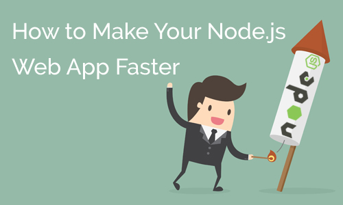 6 Ways To Make Your Node JS Web App Faster